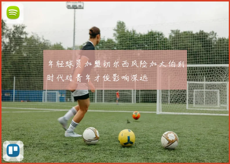 年轻球员加盟切尔西风险加大伯利时代对青年才俊影响深远